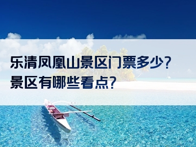 乐清凤凰山景区门票多少？景区有哪些看点？