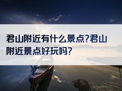 君山附近有什么景点？君山附近景点好玩吗？