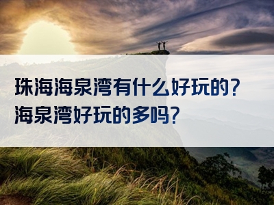 珠海海泉湾有什么好玩的？海泉湾好玩的多吗？