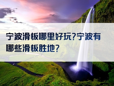 宁波滑板哪里好玩？宁波有哪些滑板胜地？