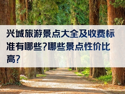 兴城旅游景点大全及收费标准有哪些？哪些景点性价比高？