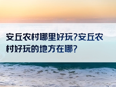 安丘农村哪里好玩？安丘农村好玩的地方在哪？