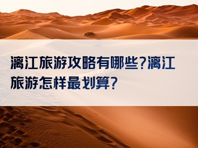 漓江旅游攻略有哪些？漓江旅游怎样最划算？