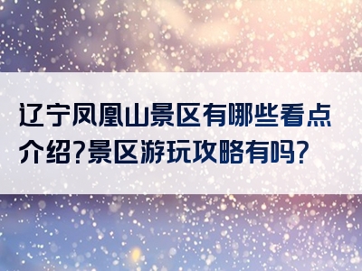 辽宁凤凰山景区有哪些看点介绍？景区游玩攻略有吗？