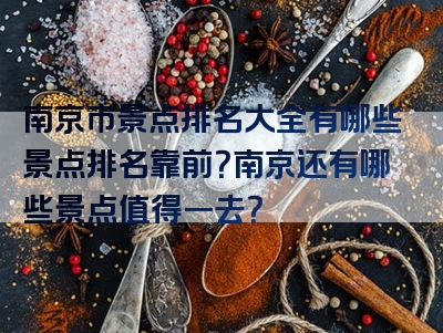 南京市景点排名大全有哪些景点排名靠前？南京还有哪些景点值得一去？