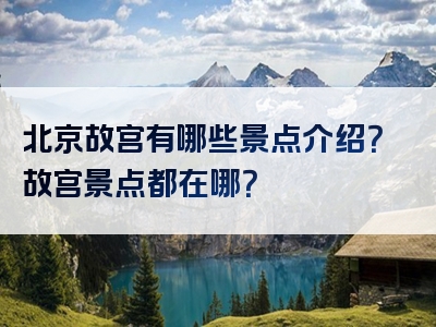 北京故宫有哪些景点介绍？故宫景点都在哪？