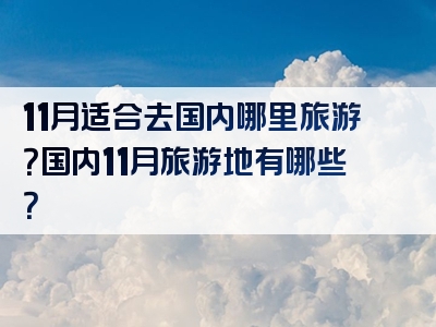 11月适合去国内哪里旅游？国内11月旅游地有哪些？