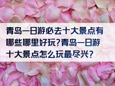 青岛一日游必去十大景点有哪些哪里好玩？青岛一日游十大景点怎么玩最尽兴？