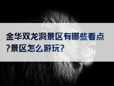 金华双龙洞景区有哪些看点？景区怎么游玩？