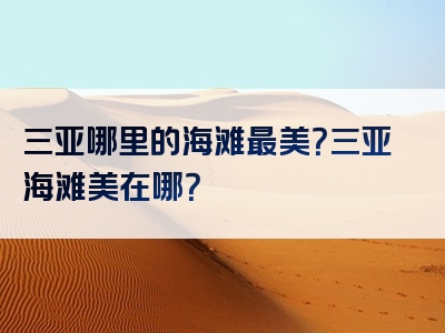 三亚哪里的海滩最美？三亚海滩美在哪？