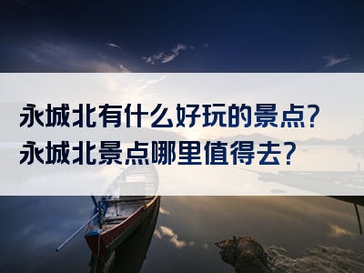 永城北有什么好玩的景点？永城北景点哪里值得去？