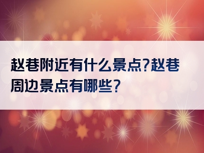 赵巷附近有什么景点？赵巷周边景点有哪些？