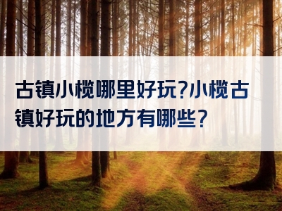 古镇小榄哪里好玩？小榄古镇好玩的地方有哪些？