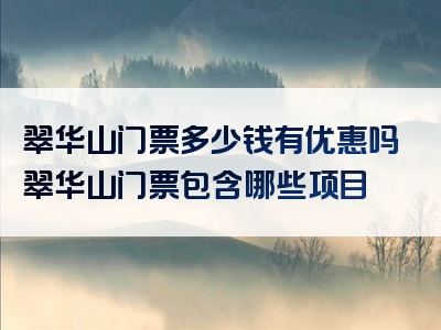 翠华山门票多少钱有优惠吗翠华山门票包含哪些项目