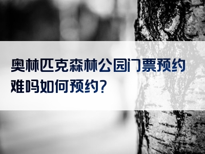 奥林匹克森林公园门票预约难吗如何预约？