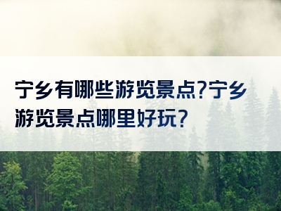 宁乡有哪些游览景点？宁乡游览景点哪里好玩？