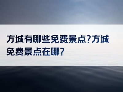 方城有哪些免费景点？方城免费景点在哪？