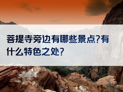 菩提寺旁边有哪些景点？有什么特色之处？