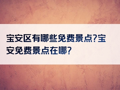 宝安区有哪些免费景点？宝安免费景点在哪？