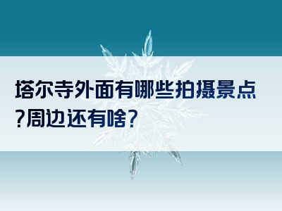 塔尔寺外面有哪些拍摄景点？周边还有啥？