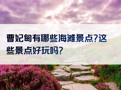 曹妃甸有哪些海滩景点？这些景点好玩吗？