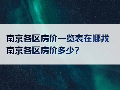 南京各区房价一览表在哪找南京各区房价多少？