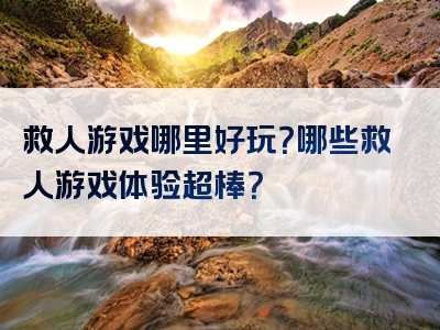 救人游戏哪里好玩？哪些救人游戏体验超棒？