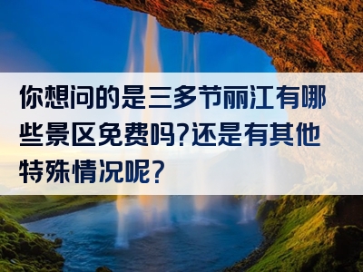 你想问的是三多节丽江有哪些景区免费吗？还是有其他特殊情况呢？