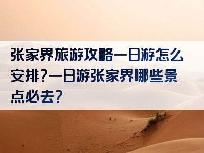 张家界旅游攻略一日游怎么安排？一日游张家界哪些景点必去？