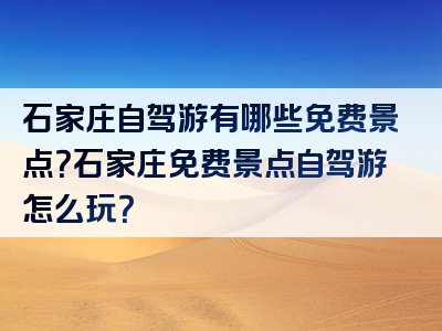石家庄自驾游有哪些免费景点？石家庄免费景点自驾游怎么玩？