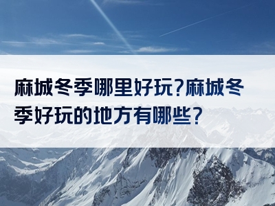 麻城冬季哪里好玩？麻城冬季好玩的地方有哪些？