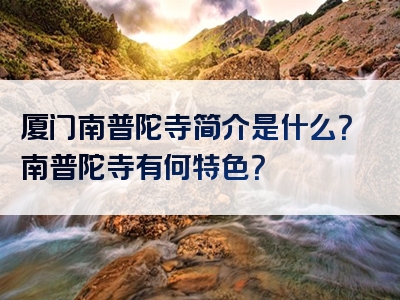 厦门南普陀寺简介是什么？南普陀寺有何特色？