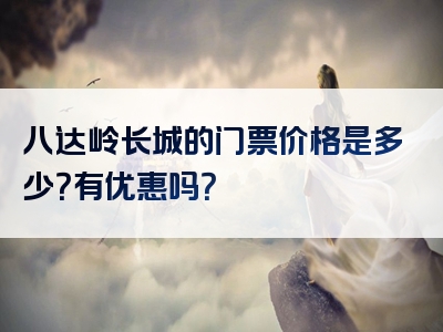 八达岭长城的门票价格是多少？有优惠吗？