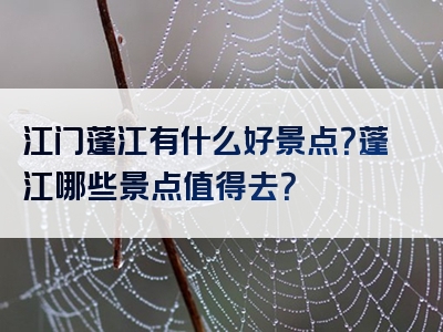 江门蓬江有什么好景点？蓬江哪些景点值得去？