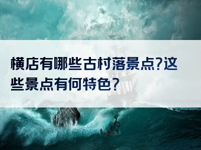横店有哪些古村落景点？这些景点有何特色？
