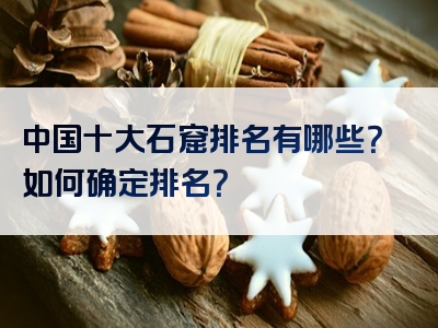 中国十大石窟排名有哪些？如何确定排名？