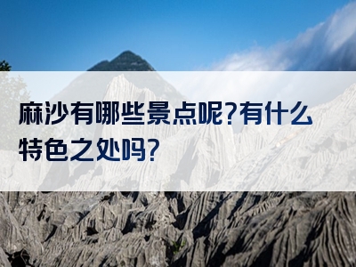 麻沙有哪些景点呢？有什么特色之处吗？