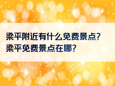 梁平附近有什么免费景点？梁平免费景点在哪？