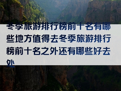 冬季旅游排行榜前十名有哪些地方值得去冬季旅游排行榜前十名之外还有哪些好去处