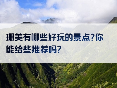 珊美有哪些好玩的景点？你能给些推荐吗？