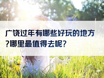 广饶过年有哪些好玩的地方？哪里最值得去呢？