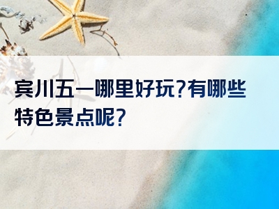宾川五一哪里好玩？有哪些特色景点呢？