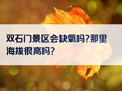 双石门景区会缺氧吗？那里海拔很高吗？
