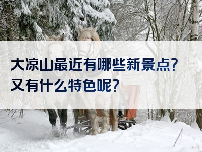 大凉山最近有哪些新景点？又有什么特色呢？