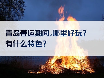 青岛春运期间，哪里好玩？有什么特色？
