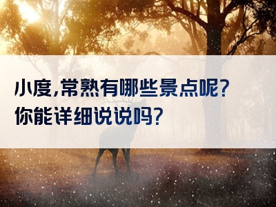 小度，常熟有哪些景点呢？你能详细说说吗？
