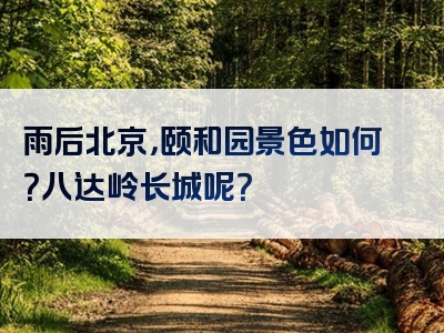 雨后北京，颐和园景色如何？八达岭长城呢？