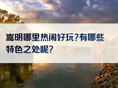 嵩明哪里热闹好玩？有哪些特色之处呢？