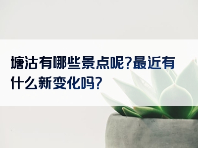 塘沽有哪些景点呢？最近有什么新变化吗？