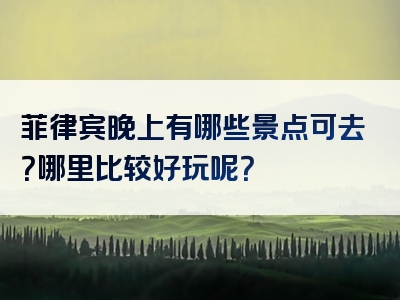 菲律宾晚上有哪些景点可去？哪里比较好玩呢？